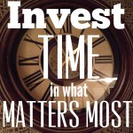 Invest Time in What Matters Most