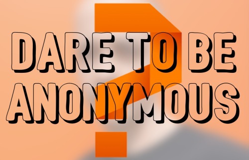 Dare to be Anonymous