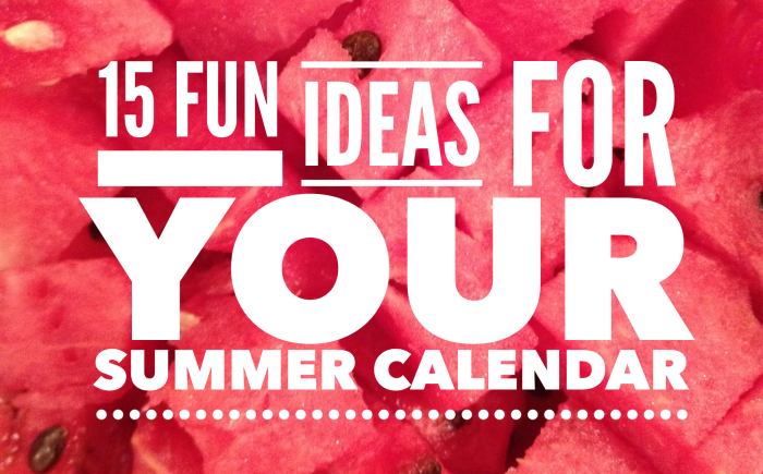 15 Fun Ideas for your Summer Calendar